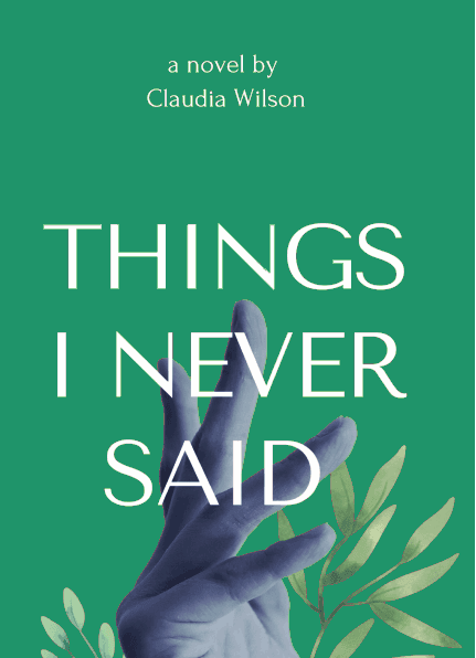 things i never said, a novel by claudia wilson